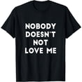 thumbnail image 1 of Nobody Doesn't Not Love Me Funny Dating Adult Humor T-Shirt, 1 of 4