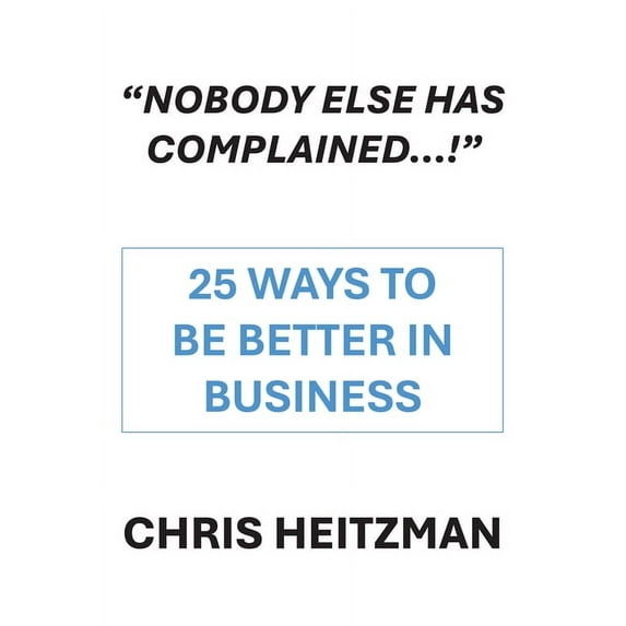 "Nobody Else Has Complained," or Are You Just Not Listening?: 25 Ways to Be Better in Business, (Hardcover)