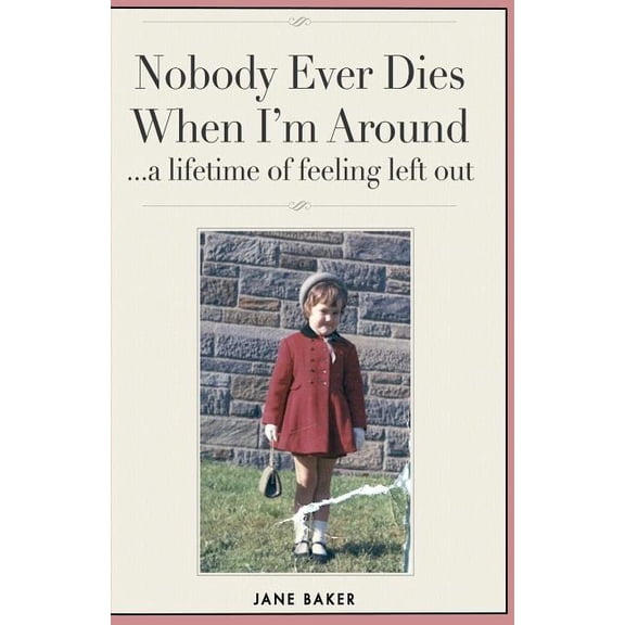 Nobody Ever Dies When Im Around: a lifetime of feeling left out Paperback 1532842732 9781532842733 Jane Baker
