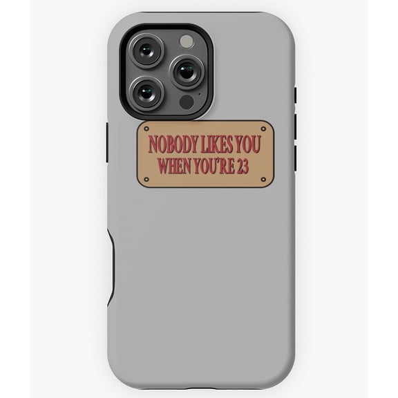 Nobody Likes You When You're 23 Art N6350 Phone Case for iPhone 17 16 15 14 13 12 11 Pro Max