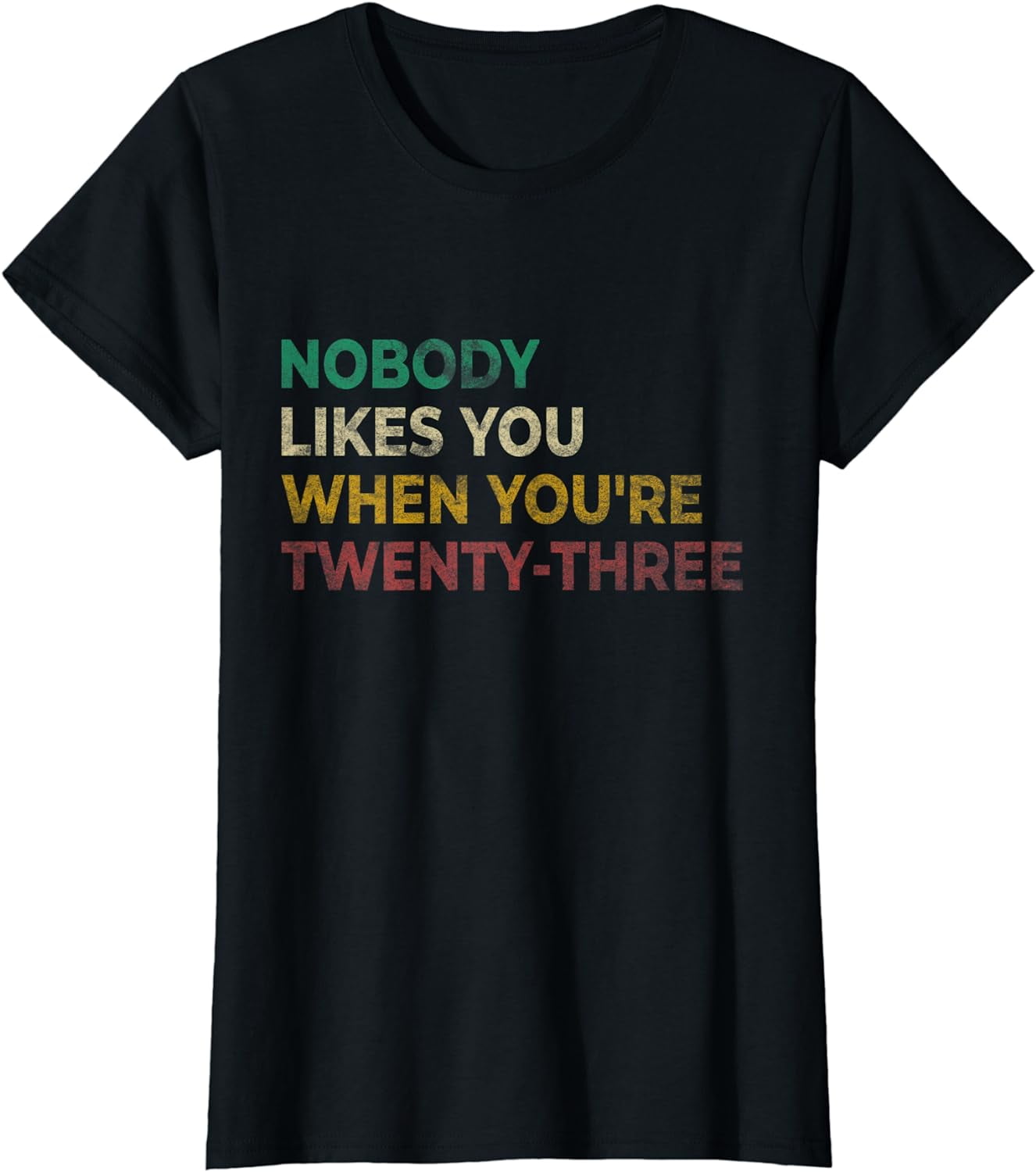 Nobody Likes You When Youre 23 Funny Gift Birthday Shirt Nobody Likes You When Youre 23 Funny Gift Birthday Shirt
