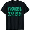 thumbnail image 1 of Nobody Listens To Me Until I Fart T-Shirt, 1 of 4
