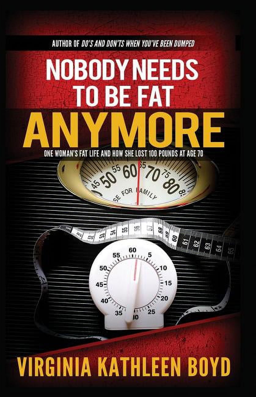 Nobody Needs to be Fat Anymore!: One Woman's Fat Life and How She Lost ...