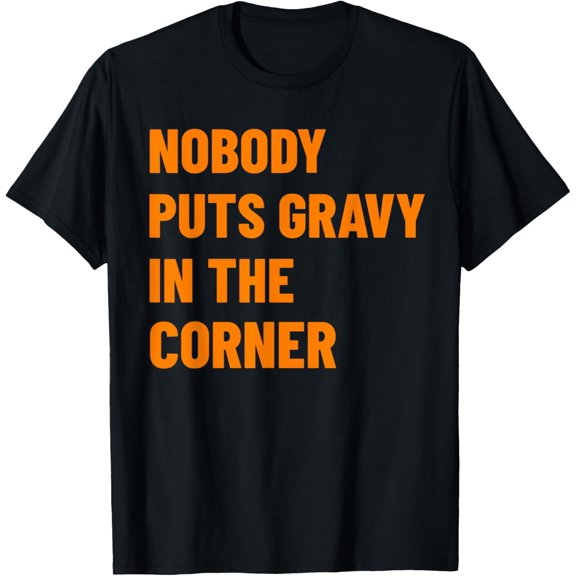 Nobody Puts Gravy In The Corner Funny Thanksgiving Dinner T-Shirt