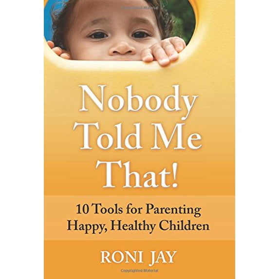 Pre-Owned Nobody Told Me That!: 10 Tools for Parenting Happy, Healthy Children Paperback