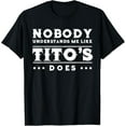 thumbnail image 1 of Nobody Understands Me Like Tito's Does Tees T-Shirt, 1 of 4