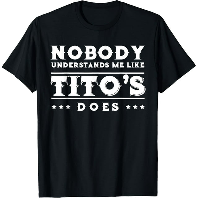 Nobody Understands Me Like Tito's Does Tees T-Shirt