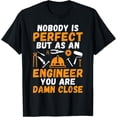 thumbnail image 1 of Nobody is perfect but as an Engineer you are close Engineer T-Shirt, 1 of 4