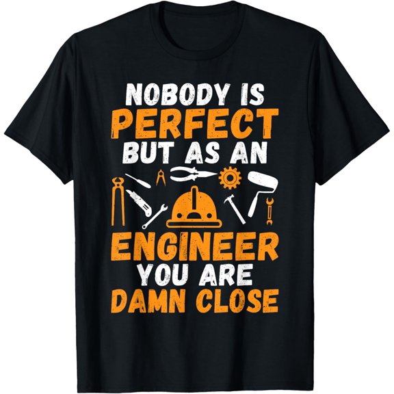 Nobody is perfect but as an Engineer you are close Engineer T-Shirt