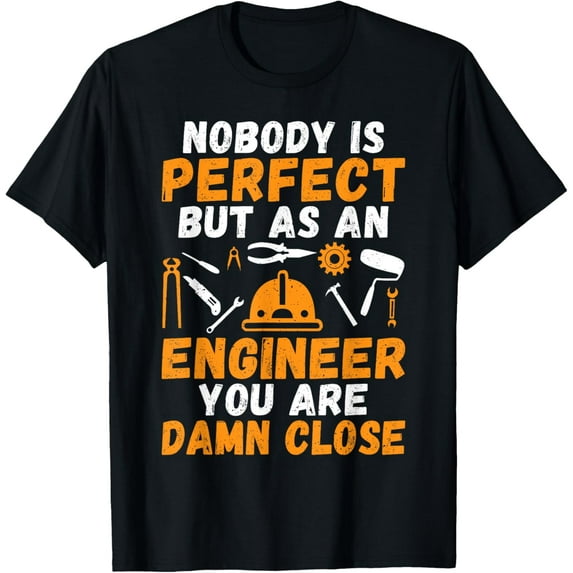 Nobody is perfect but as an Engineer you are close Engineer T-Shirt