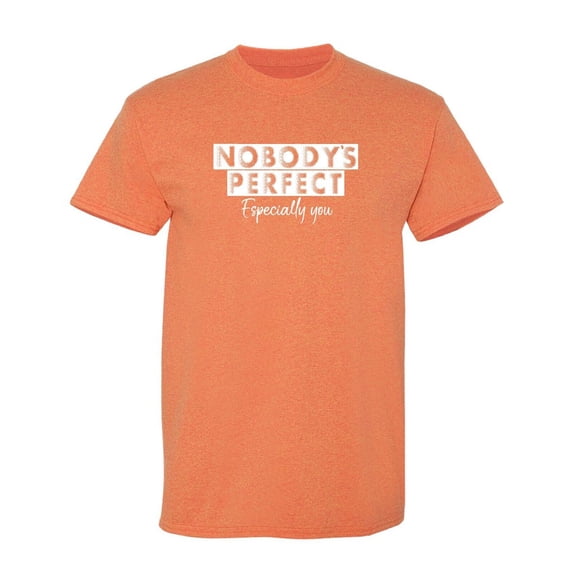 Nobody's Perfect Especially You Sarcastic Humor Graphic Novelty Funny T Shirt