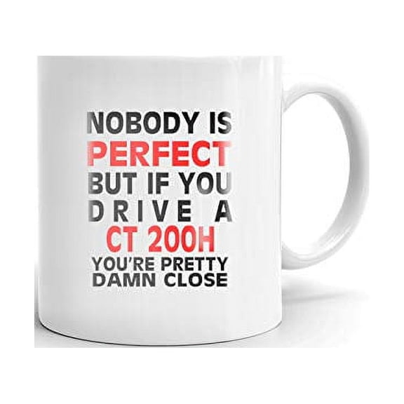 Nobody's Perfect Except LEXUS CT 200H Drive Coffee Tea Ceramic Mug Office Work Cup Gift 11oz