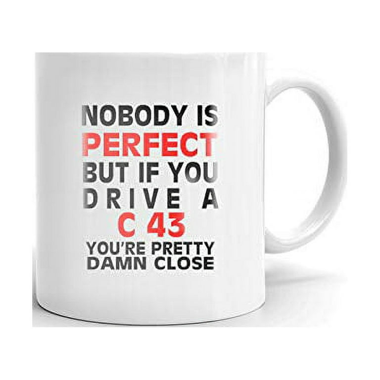 Nobody's Perfect Except Mercedes-Benz C 43 AMG Drive Coffee Tea Ceramic Mug Office Work Cup Gift 11oz, White
