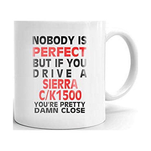 Nobody's Perfect Except SIERRA C/K1500 Drive Coffee Tea Ceramic Mug Office Work Cup Gift 15 oz