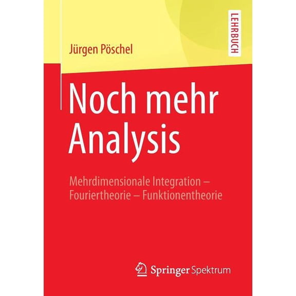 Noch Mehr Analysis: Mehrdimensionale Integration, Fouriertheorie, Funktionentheorie, (Paperback)