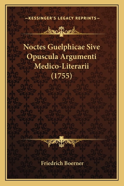 Noctes Guelphicae Sive Opuscula Argumenti Medico-Literarii (1755) (Paperback)