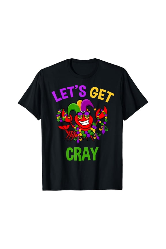 Let'S Get Cray Mardi Gras Funny Crawfish Boil Tee Fun Gift T-Shirt BLACK S-5XL