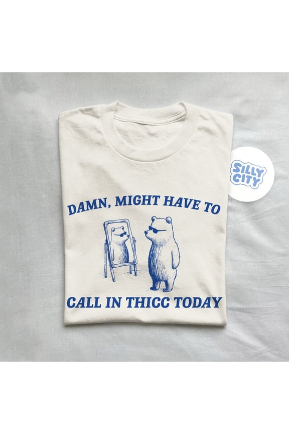 Might Call In Thicc Today T-Shirt SAND Unisex S-5XL Hot Trending Shirt
