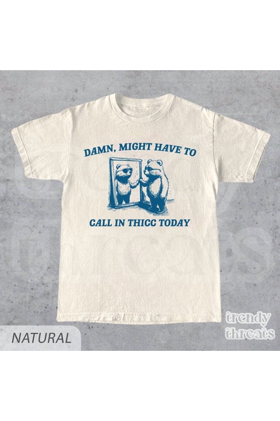 Might Have To Call In Thicc Today T-Shirt SAND Unisex S-5XL Hot Trending Shirt