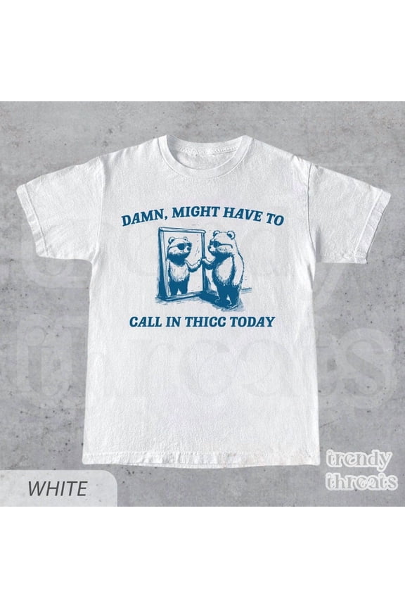 Might Have To Call In Thicc Today T-Shirt WHITE Unisex S-5XL Hot Trending Shirt