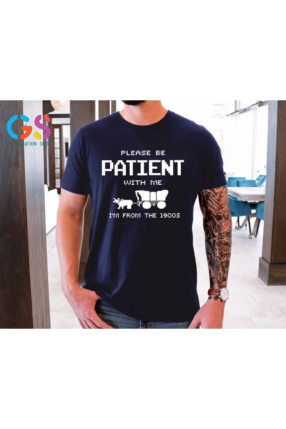 Please Be Patient With Me I'M From The 1900S Shirt, Fathers Day Gifts NAVY S-5XL
