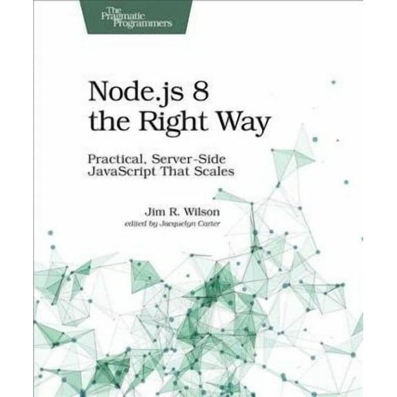 Node.Js 8 the Right Way: Practical, Server-Side JavaScript That Scales (Paperback)
