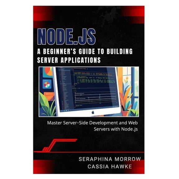 Node.Js: A BEGINNER'S GUIDE TO BUILDING SERVER APPLICATIONS: Master Server-Side Development and Web Servers with Node.js, (Paperback)