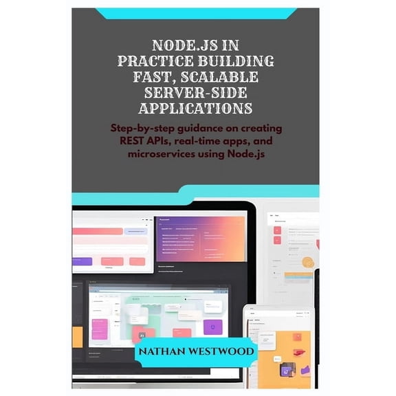 Node.Js in Practice Building Fast, Scalable Server-Side Applications: Step-by-step guidance on creating REST APIs, real-, (Paperback)