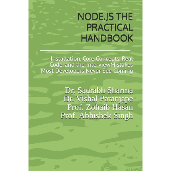 Node.Js the Practical Handbook: Installation, Core Concepts, Real Code, and the Interview Mistakes Most Developers Never, (Paperback)