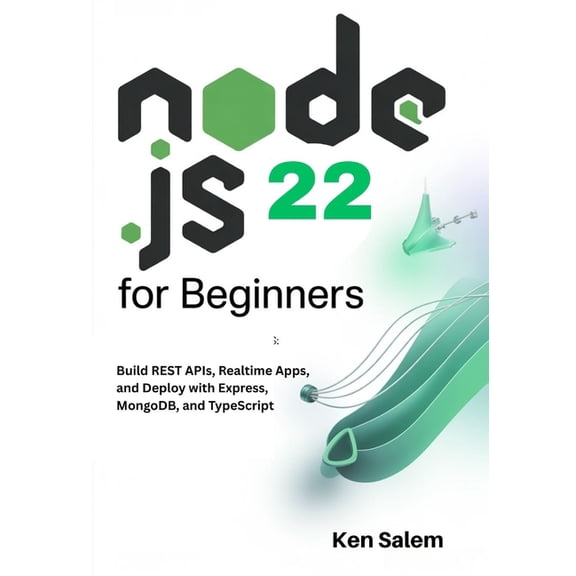 The Complete Node.Js Mastery Node.js 22 for Beginners: Learn Backend Development with Node.js 22 LTS: Build REST APIs, Realtime Apps, and Deploy with, (Paperback)