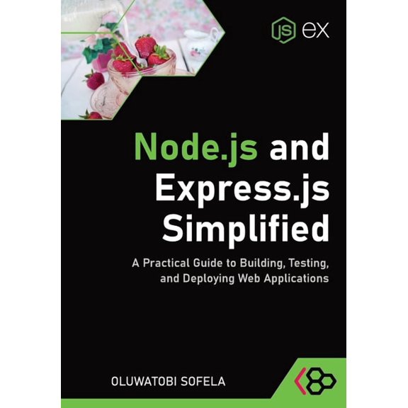 Node.js and Express.js Simplified: A Practical Guide to Building, Testing, and Deploying Web Applications, (Paperback)