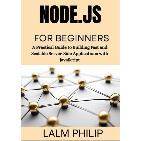 Node.js for Beginners: A Practical Guide to Building Fast and Scalable Server-Side Applications with JavaScript, (Paperback)