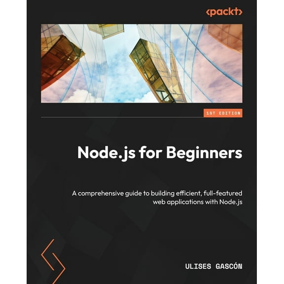 Node.js for Beginners: A comprehensive guide to building efficient, full-featured web applications with Node.js, (Paperback)