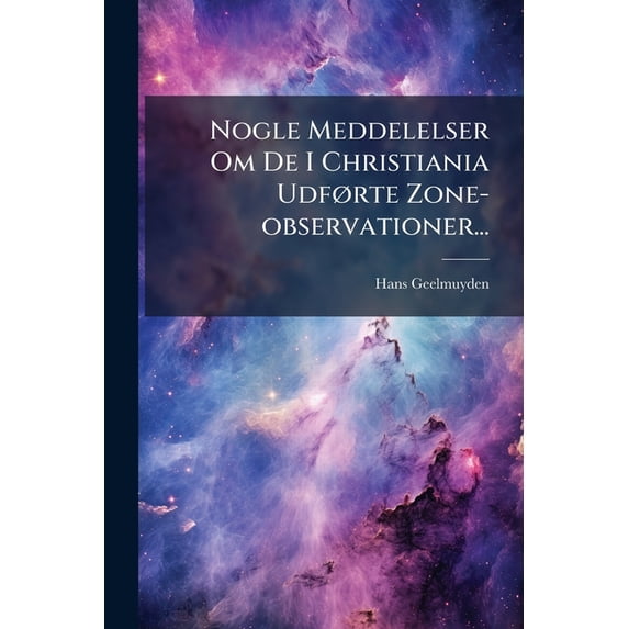 Nogle Meddelelser Om De I Christiania Udførte Zone-observationer... (Paperback)