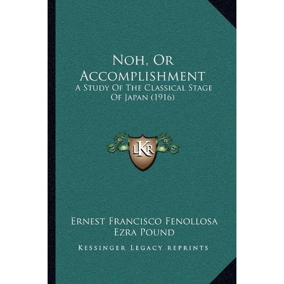 Noh, Or Accomplishment: A Study Of The Classical Stage Of Japan 1916 Paperback 1165789264 9781165789269 Ernest Francisco Fenollosa, Ezra Pound