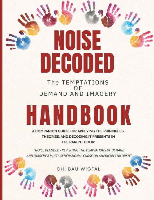 Noise Decoded Noise Decoded - The Temptations of Demand and Imagery Handbook: A Companion Guide for Applying the Principles, Theories,, Book 3, (Paperback)