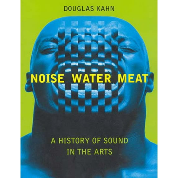 Noise, Water, Meat: A History of Sound in the Arts, (Paperback)