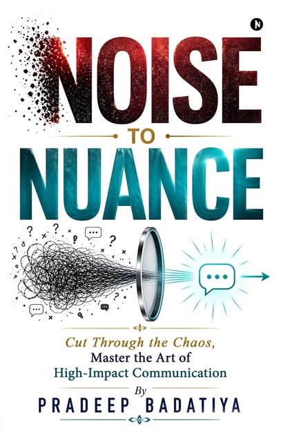 Noise to Nuance: Cut Through the Chaos, Master the Art of High-Impact Communication, (Hardcover)