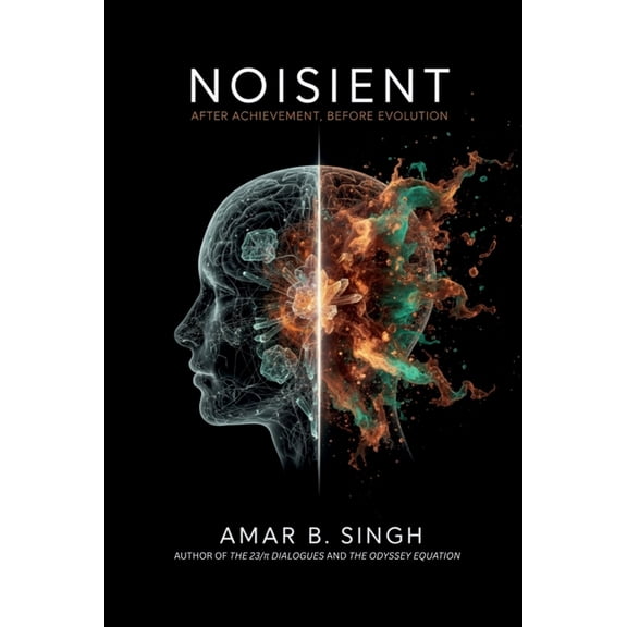 Noisient: After Achievement, Before Evolution: What Happens When Human Consciousness Evolves Beyond Survival, (Paperback)