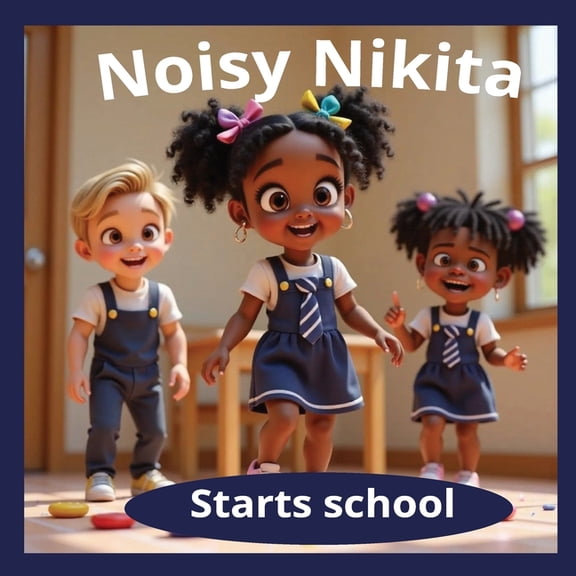 Under 5's Rhyming Books Noisy Nikita Starts School: Rhyming fun Early Learning Exploring new environments, (Paperback)
