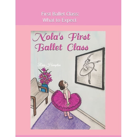 Nola's First Ballet Class: First Ballet Class: What to Expect, (Paperback)
