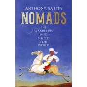 Nomads The Wanderers Who Shaped Our World Hardcover by Anthony Sattin