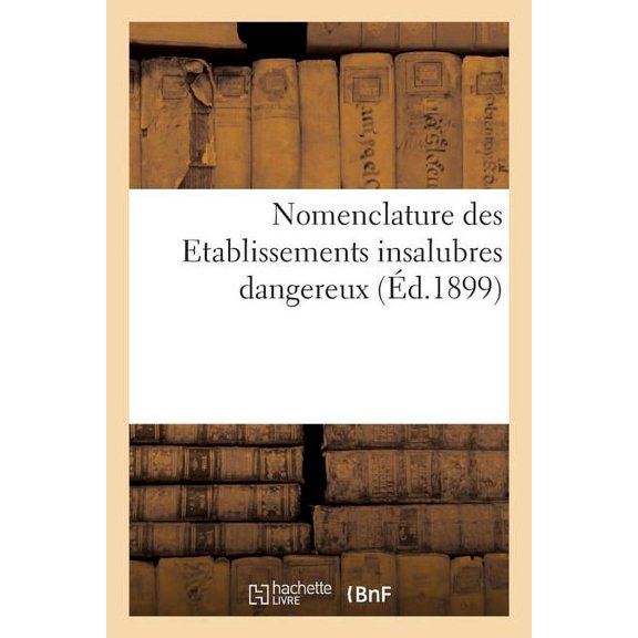 Nomenclature Des Etablissements Insalubres Dangereux Ou Incommodes AnnexÃ©e Aux DÃ©crets Du 3 Mai 1886: Et Suivants Jusqu', (Paperback)