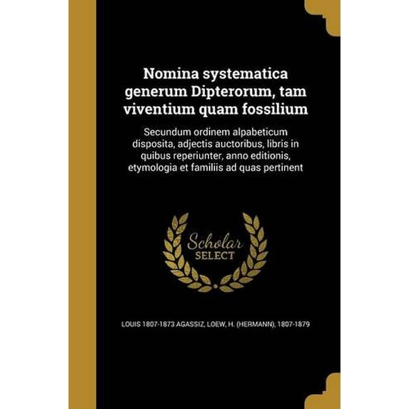 Nomina Systematica Generum Dipterorum, Tam Viventium Quam Fossilium: Secundum Ordinem Alpabeticum Disposita, Adjectis Auctoribus, Libris in Quibus . Et Familiis Ad Quas Pertinent Latin 1363582844