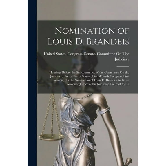 Nomination of Louis D. Brandeis: Hearings Before the Subcommittee of the Committee On the Judiciary, United States Senat, (Paperback)