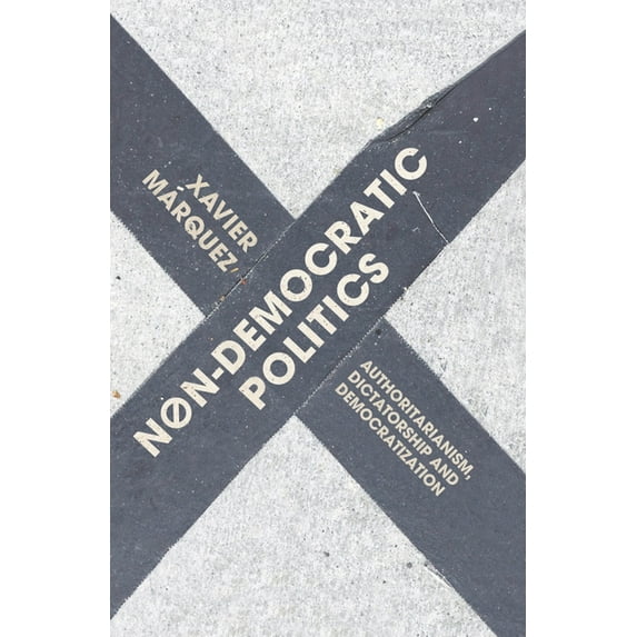 Non-Democratic Politics: Authoritarianism, Dictatorship and Democratization, (Hardcover)