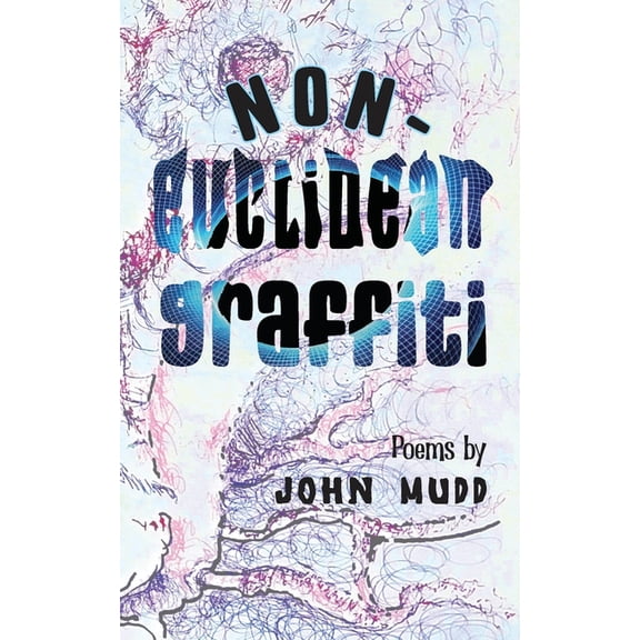 Non-Euclidean Graffiti: Poems by John Mudd, (Paperback)