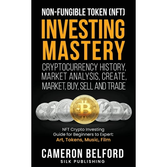 Non-Fungible Token (NFT) Investing Mastery - Cryptocurrency History, Market Analysis, Create, Market, Buy, Sell and Trad, (Paperback)