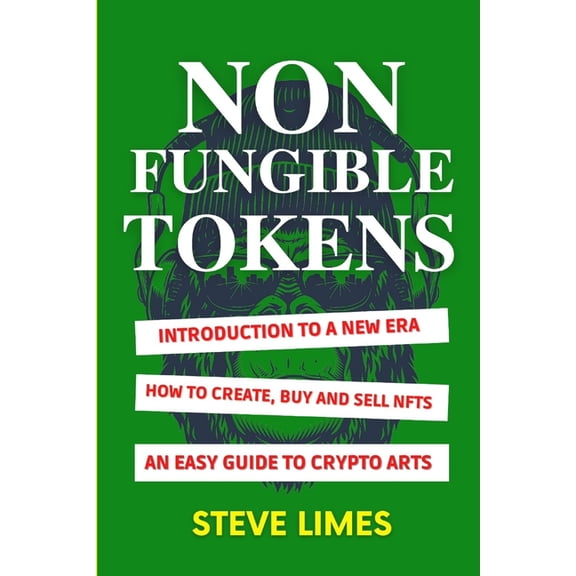 Non Fungible Tokens: Introduction To a New Era. How to Create, Buy and Sell Nfts. An Easy Guide to Crypto Arts. (Paperback)