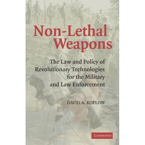 Non-Lethal Weapons: The Law and Policy of Revolutionary Technologies for the Military and Law Enforcement, (Paperback)